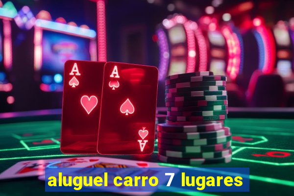 aluguel carro 7 lugares